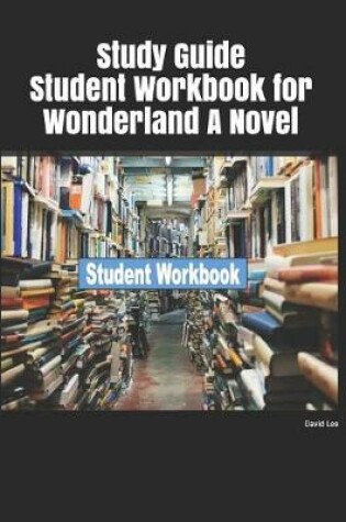 Cover of Study Guide Student Workbook for Wonderland a Novel
