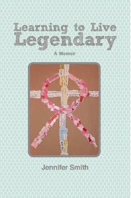 Book cover for Learning to Live Legendary