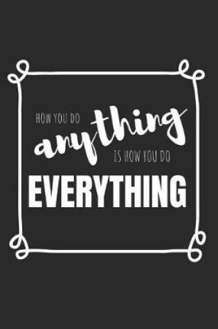 Cover of How You Do Anything Is How You Do Everything!