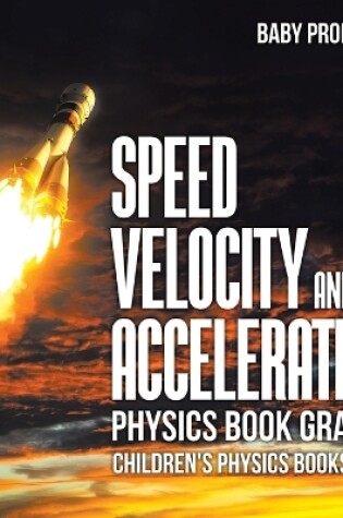 Cover of Speed, Velocity and Acceleration - Physics Book Grade 2 Children's Physics Books