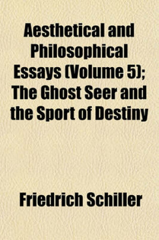 Cover of Aesthetical and Philosophical Essays (Volume 5); The Ghost Seer and the Sport of Destiny