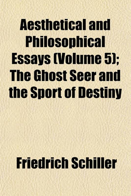 Book cover for Aesthetical and Philosophical Essays (Volume 5); The Ghost Seer and the Sport of Destiny