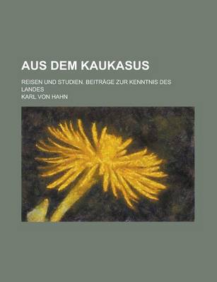 Book cover for Aus Dem Kaukasus; Reisen Und Studien. Beitrage Zur Kenntnis Des Landes