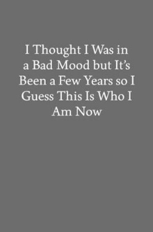 Cover of I Thought I Was in a Bad Mood But It's Been a Few Years so I Guess This Is Who I Am Now