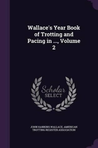 Cover of Wallace's Year Book of Trotting and Pacing in ..., Volume 2