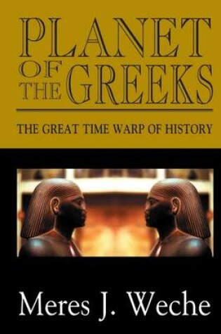 Cover of Planet of the Greeks: The Great Time-Warp of History