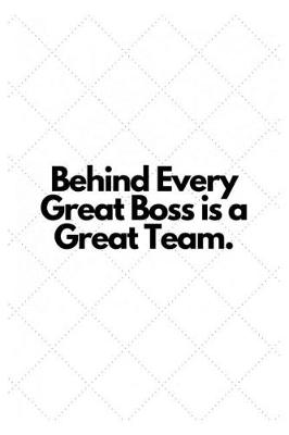 Book cover for Behind Every Great Boss is a Great Team.