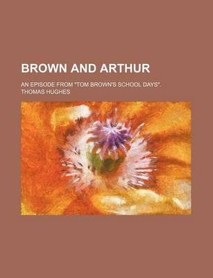 Book cover for Brown and Arthur; An Episode from "Tom Brown's School Days."