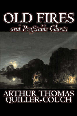 Book cover for Old Fires and Profitable Ghosts by Arthur Thomas Quiller-Couch, Fiction, Fantasy, Action & Adventure