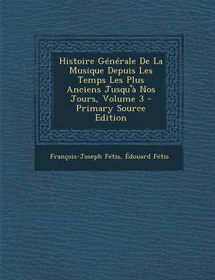 Book cover for Histoire Generale de La Musique Depuis Les Temps Les Plus Anciens Jusqu'a Nos Jours, Volume 3 - Primary Source Edition