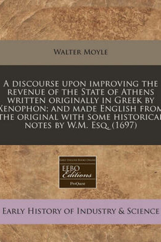 Cover of A Discourse Upon Improving the Revenue of the State of Athens Written Originally in Greek by Xenophon; And Made English from the Original with Some Historical Notes by W.M. Esq. (1697)
