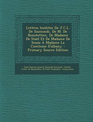 Book cover for Lettres Inedites de J.C.L. de Sismondi, de M. de Bonstetten, de Madame de Stael Et de Madame de Souza a Madame La Comtesse D'Albany - Primary Source E