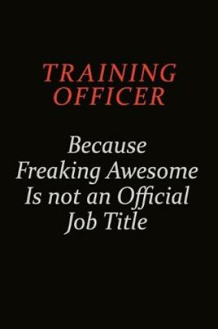 Cover of Training Officer Because Freaking Awesome Is Not An Official Job Title