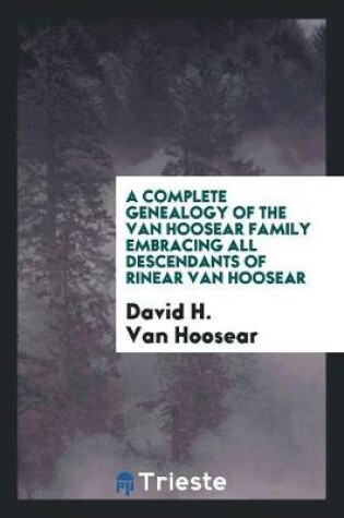 Cover of A Complete Genealogy of the Van Hoosear Family Embracing All Descendants of Rinear Van Hoosear
