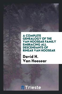 Book cover for A Complete Genealogy of the Van Hoosear Family Embracing All Descendants of Rinear Van Hoosear