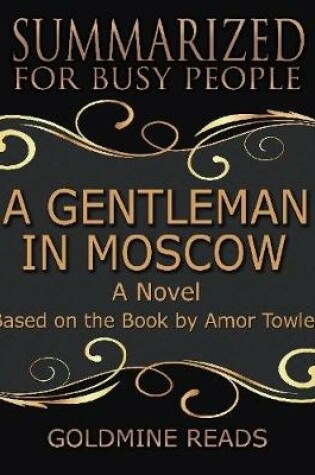 Cover of A Gentleman In Moscow - Summarized for Busy People: A Novel: Based on the Book by Amor Towles