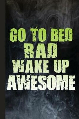 Cover of Go to Bed Rad Wake Up Awesome