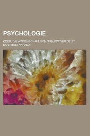Cover of Psychologie; Oder, Die Wissenschaft Vom Subjectiven Geist