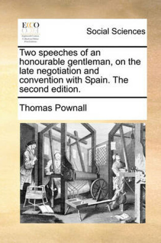 Cover of Two Speeches of an Honourable Gentleman, on the Late Negotiation and Convention with Spain. the Second Edition.