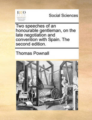 Book cover for Two Speeches of an Honourable Gentleman, on the Late Negotiation and Convention with Spain. the Second Edition.