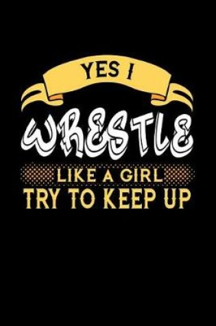 Cover of Yes I Wrestle Like a Girl Try to Keep Up