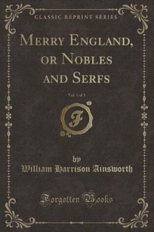 Cover of Merry England, or Nobles and Serfs, Vol. 1 of 3 (Classic Reprint)