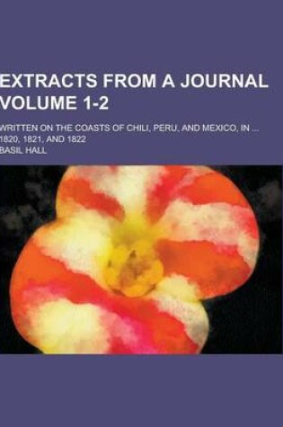 Cover of Extracts from a Journal; Written on the Coasts of Chili, Peru, and Mexico, in ... 1820, 1821, and 1822 Volume 1-2
