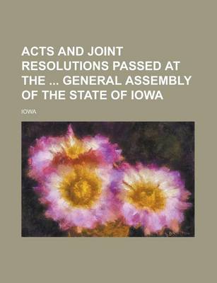 Book cover for Acts and Joint Resolutions Passed at the General Assembly of the State of Iowa