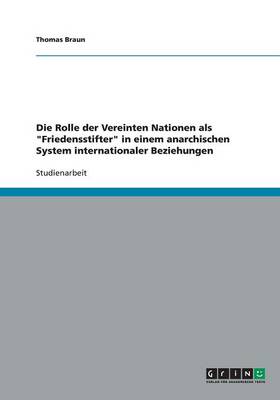 Book cover for Die Rolle der Vereinten Nationen als "Friedensstifter" in einem anarchischen System internationaler Beziehungen