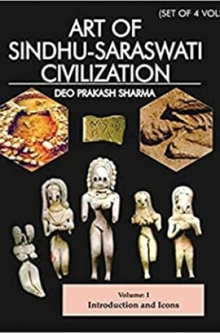 Cover of Art of Sindhu-Saraswati Civilization (In 4 Volumes)