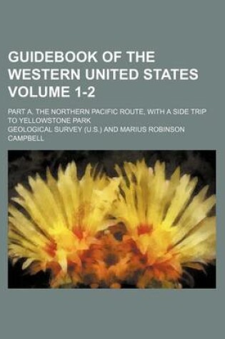 Cover of Guidebook of the Western United States Volume 1-2; Part A. the Northern Pacific Route, with a Side Trip to Yellowstone Park