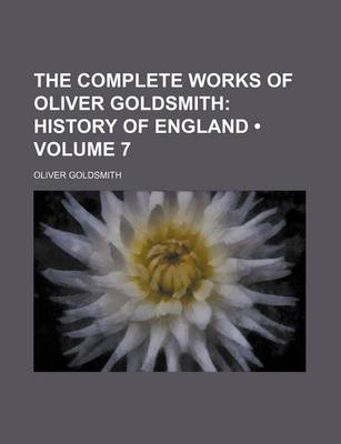 Book cover for The Complete Works of Oliver Goldsmith (Volume 7); History of England