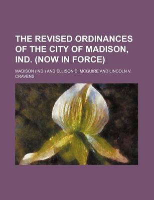 Book cover for The Revised Ordinances of the City of Madison, Ind. (Now in Force)