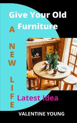 Book cover for Give Your Old Furniture A New Life - Latest Idea