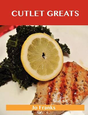 Book cover for Cutlet Greats: Delicious Cutlet Recipes, the Top 76 Cutlet Recipes