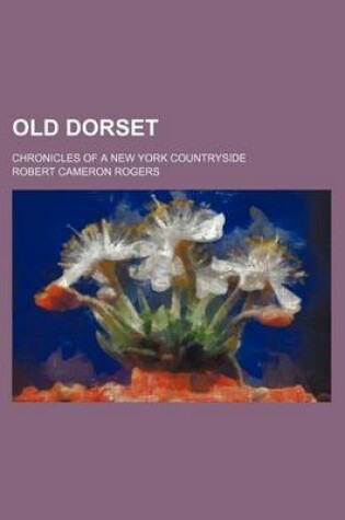 Cover of Old Dorset; Chronicles of a New York Countryside