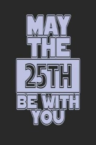 Cover of May the 25th Be with You