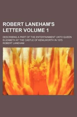 Cover of Robert Laneham's Letter Volume 1; Describing a Part of the Entertainment Unto Queen Elizabeth at the Castle of Kenilworth in 1575