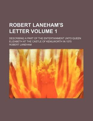 Book cover for Robert Laneham's Letter Volume 1; Describing a Part of the Entertainment Unto Queen Elizabeth at the Castle of Kenilworth in 1575