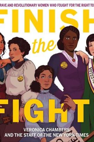 Cover of Finish the Fight! The Brave and Revolutionary Women Who Fought for the Right to Vote