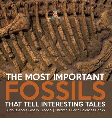 Book cover for The Most Important Fossils That Tell Interesting Tales Curious About Fossils Grade 5 Children's Earth Sciences Books