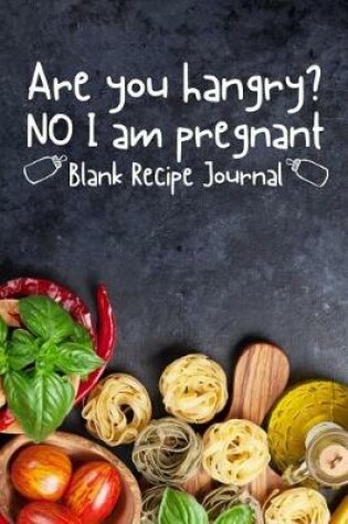 Cover of Are You Hangry? No I Am Pregnant Blank Recipe Journal