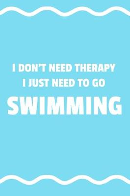 Book cover for I Don't Need Therapy I Just Need To Go To Swimming