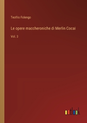 Book cover for Le opere maccheroniche di Merlin Cocai