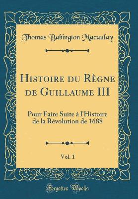 Book cover for Histoire Du Regne de Guillaume III, Vol. 1