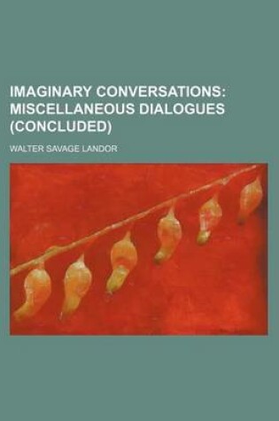 Cover of Imaginary Conversations; Miscellaneous Dialogues (Concluded)