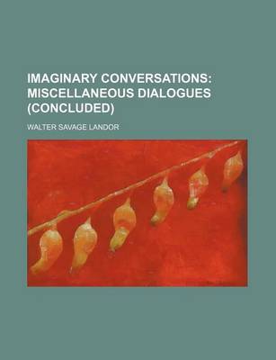 Book cover for Imaginary Conversations; Miscellaneous Dialogues (Concluded)