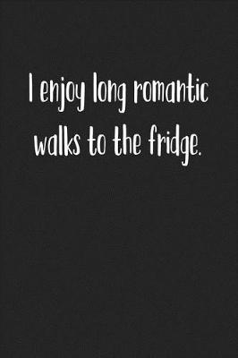 Book cover for I Enjoy Long Romantic Walks to the Fridge