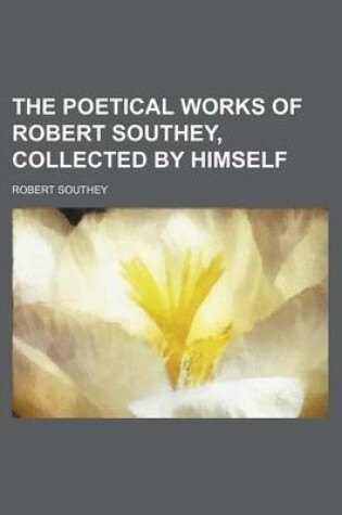 Cover of The Poetical Works of Robert Southey, Collected by Himself