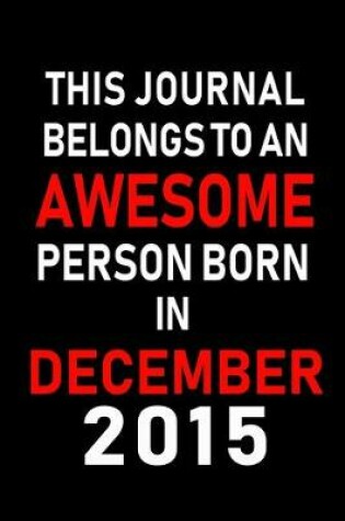 Cover of This Journal belongs to an Awesome Person Born in December 2015